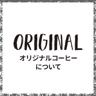 ORIGINAL オリジナルコーヒーについて